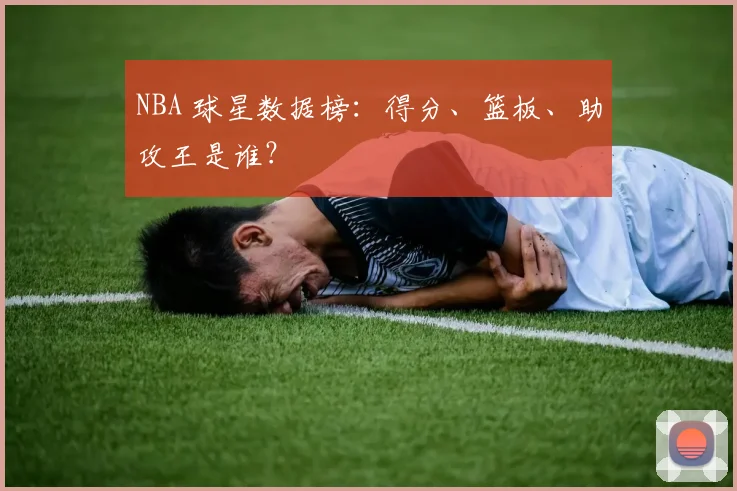 NBA 球星数据榜:得分、篮板、助攻王是谁?