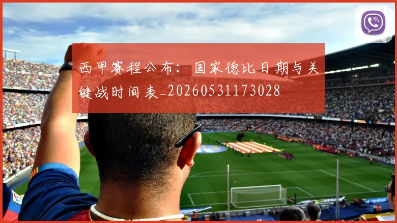 西甲赛程公布:国家德比日期与关键战时间表_20260531173028