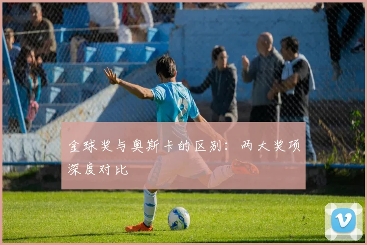 金球奖与奥斯卡的区别:两大奖项深度对比