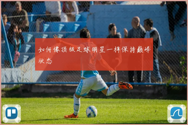如何像顶级足球明星一样保持巅峰状态